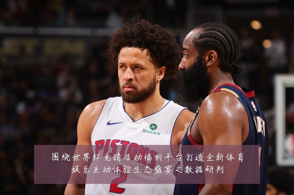 围绕世界杯竞猜活动福利平台打造全新体育娱乐互动体验生态盛宴之数据研判